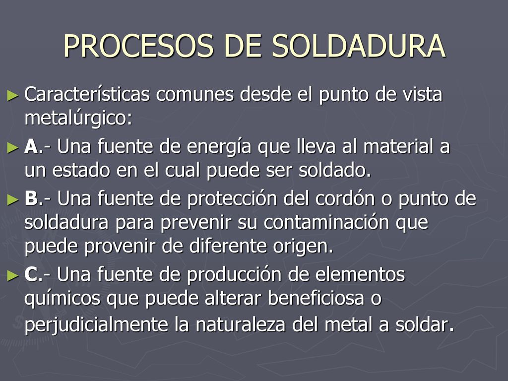 PROCESOS DE SOLDADURA Características comunes desde el punto de vista metalúrgico: