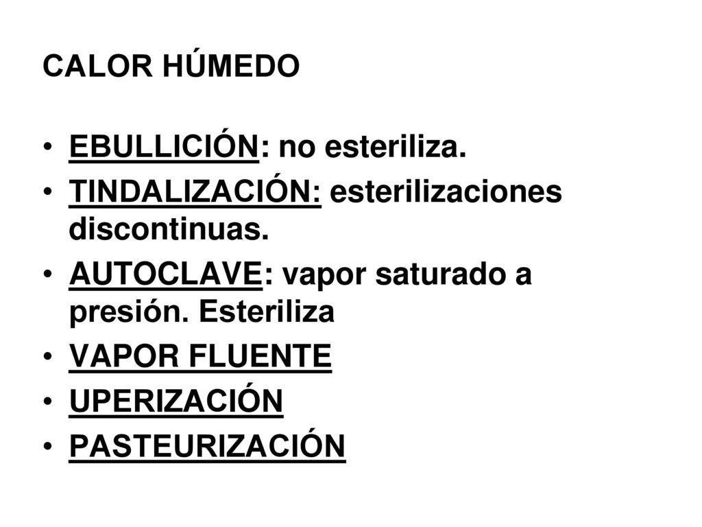 CALOR HÚMEDO EBULLICIÓN: no esteriliza. TINDALIZACIÓN: esterilizaciones discontinuas. AUTOCLAVE: vapor saturado a presión. Esteriliza.