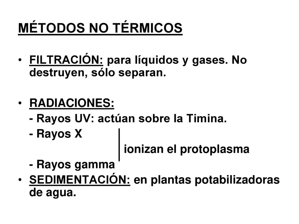 MÉTODOS NO TÉRMICOS FILTRACIÓN: para líquidos y gases. No destruyen, sólo separan. RADIACIONES: - Rayos UV: actúan sobre la Timina.