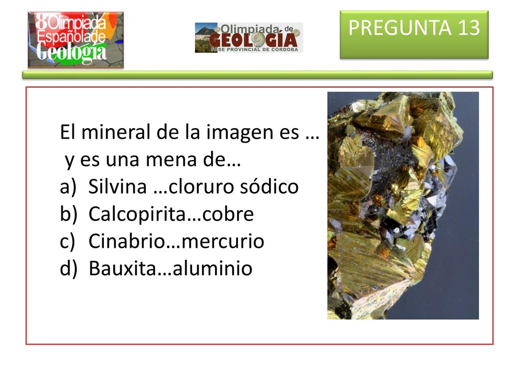 PREGUNTA 13 El mineral de la imagen es … y es una mena de…