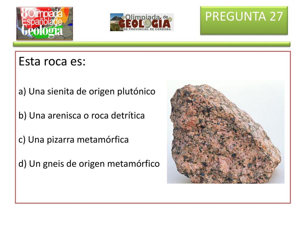 PREGUNTA 27 Esta roca es: a) Una sienita de origen plutónico