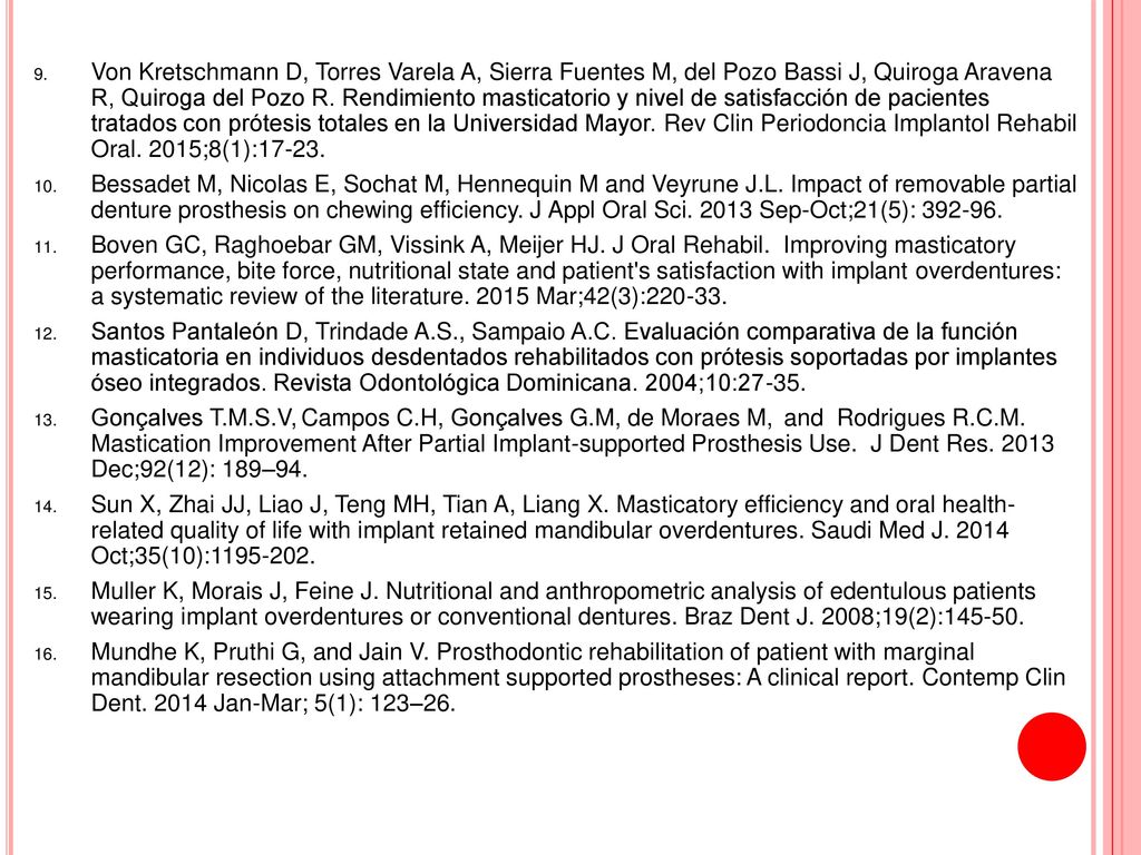 Von Kretschmann D, Torres Varela A, Sierra Fuentes M, del Pozo Bassi J, Quiroga Aravena R, Quiroga del Pozo R. Rendimiento masticatorio y nivel de satisfacción de pacientes tratados con prótesis totales en la Universidad Mayor. Rev Clin Periodoncia Implantol Rehabil Oral. 2015;8(1):17-23.