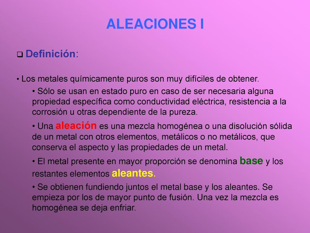 ALEACIONES I Definición: Los metales químicamente puros son muy difíciles de obtener.