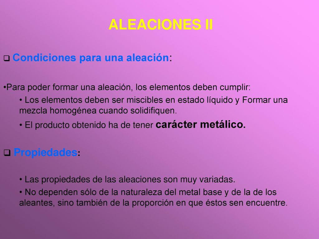 ALEACIONES II Condiciones para una aleación: Para poder formar una aleación, los elementos deben cumplir: