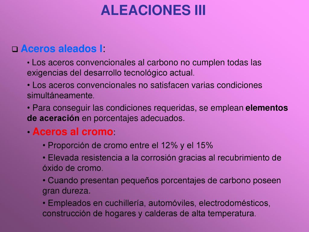 ALEACIONES III Aceros aleados I: Los aceros convencionales al carbono no cumplen todas las exigencias del desarrollo tecnológico actual.
