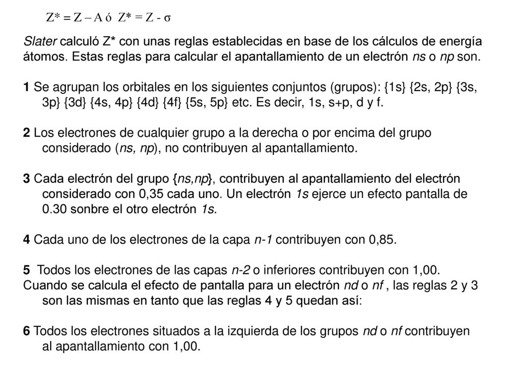 Z* = Z – A ó Z* = Z - σ Slater calculó Z* con unas reglas establecidas en base de los cálculos de energía.