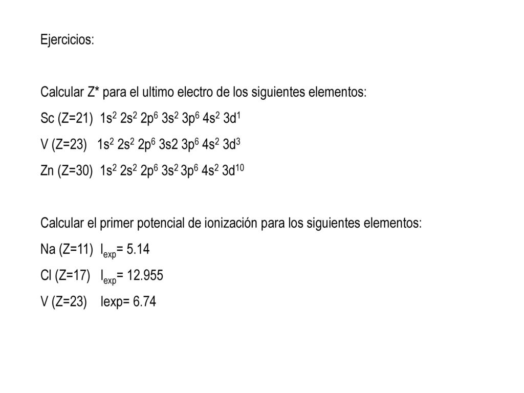 Ejercicios: Calcular Z* para el ultimo electro de los siguientes elementos: Sc (Z=21) 1s2 2s2 2p6 3s2 3p6 4s2 3d1.