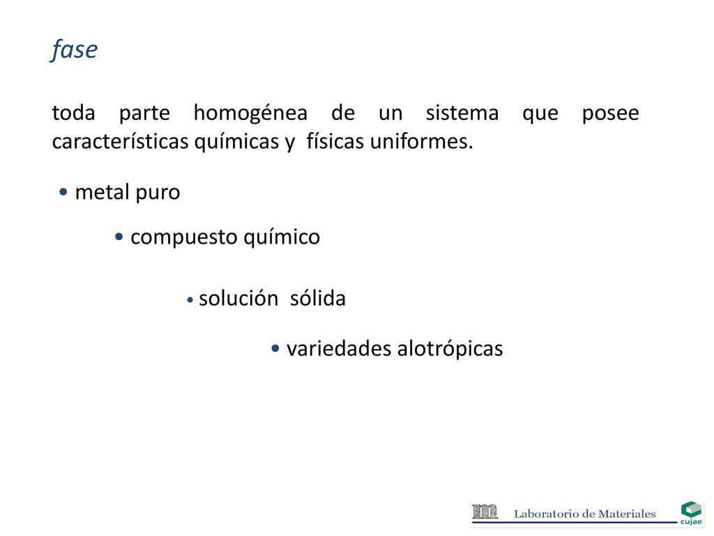 fase toda parte homogénea de un sistema que posee características químicas y físicas uniformes. metal puro.
