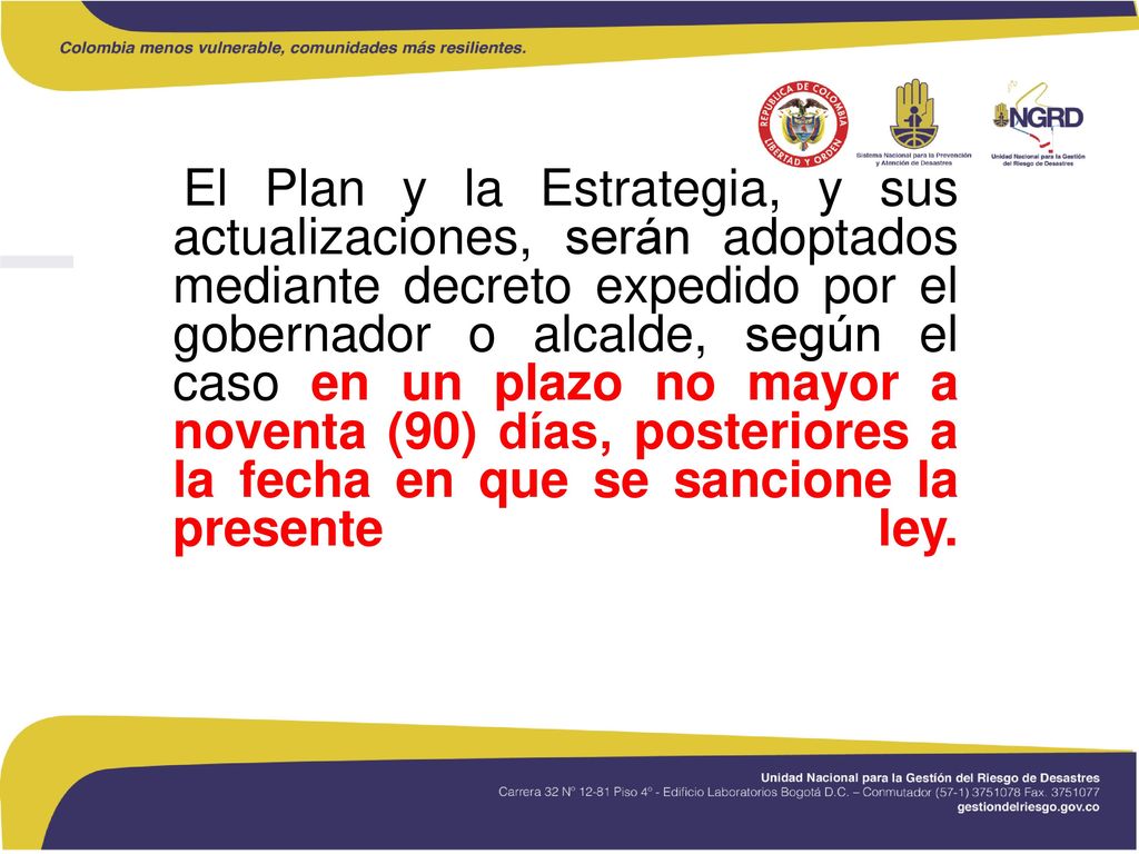 El Plan y la Estrategia, y sus actualizaciones, serán adoptados mediante decreto expedido por el gobernador o alcalde, según el caso en un plazo no mayor a noventa (90) días, posteriores a la fecha en que se sancione la presente ley.
