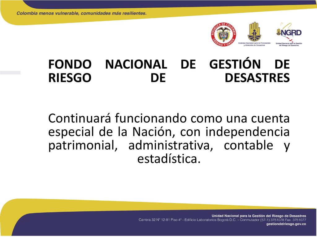 FONDO NACIONAL DE GESTIÓN DE RIESGO DE DESASTRES Continuará funcionando como una cuenta especial de la Nación, con independencia patrimonial, administrativa, contable y estadística.