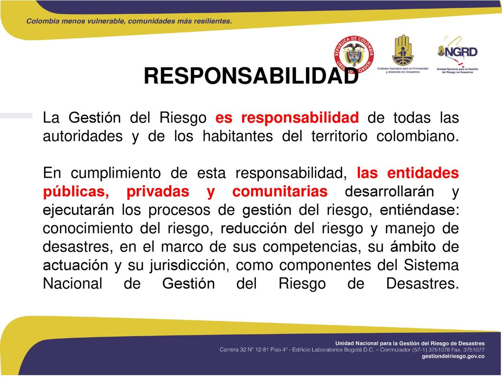 RESPONSABILIDAD La Gestión del Riesgo es responsabilidad de todas las autoridades y de los habitantes del territorio colombiano.
