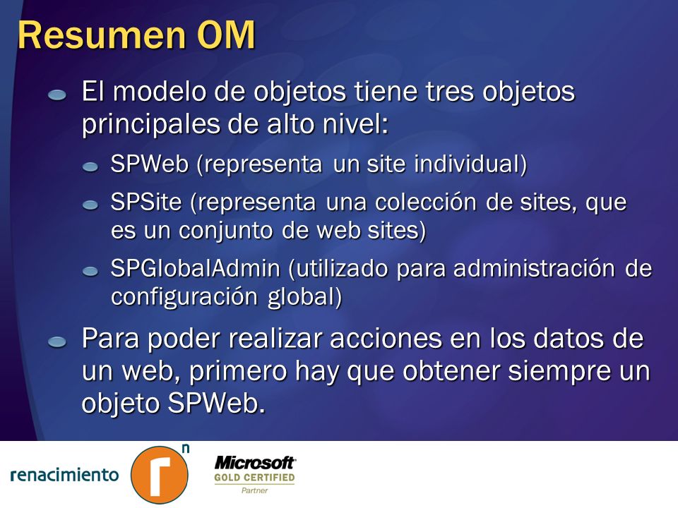 Resumen OM El modelo de objetos tiene tres objetos principales de alto nivel: SPWeb (representa un site individual)