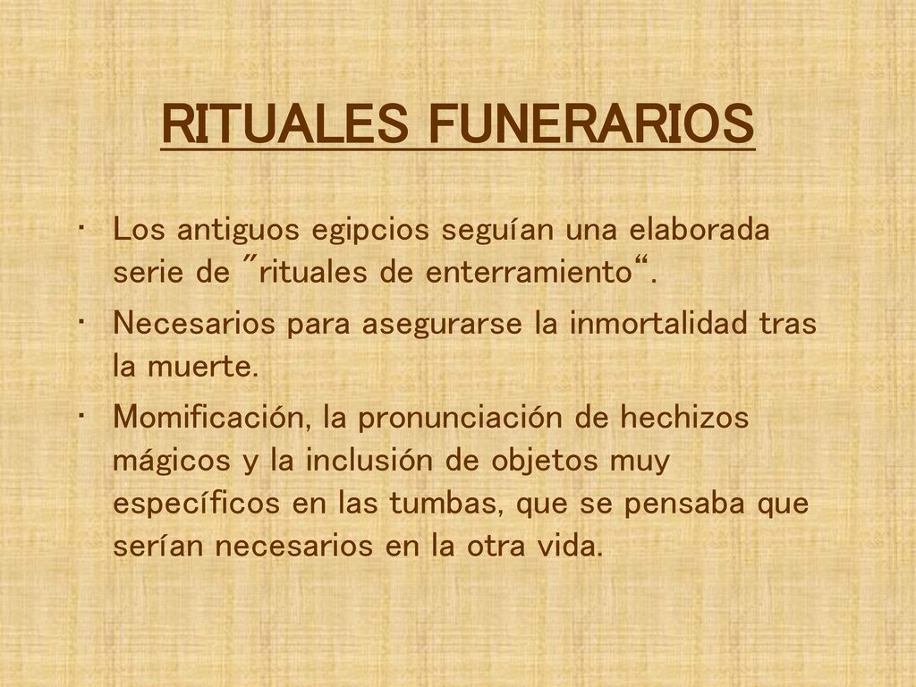 RITUALES FUNERARIOS Los antiguos egipcios seguían una elaborada serie de rituales de enterramiento .