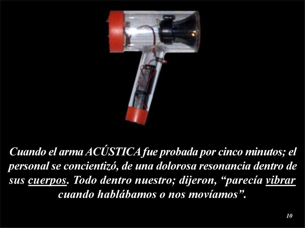 Cuando el arma ACÚSTICA fue probada por cinco minutos; el personal se concientizó, de una dolorosa resonancia dentro de sus cuerpos.