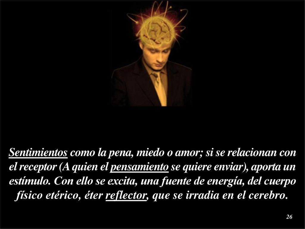Sentimientos como la pena, miedo o amor; si se relacionan con el receptor (A quien el pensamiento se quiere enviar), aporta un estímulo.