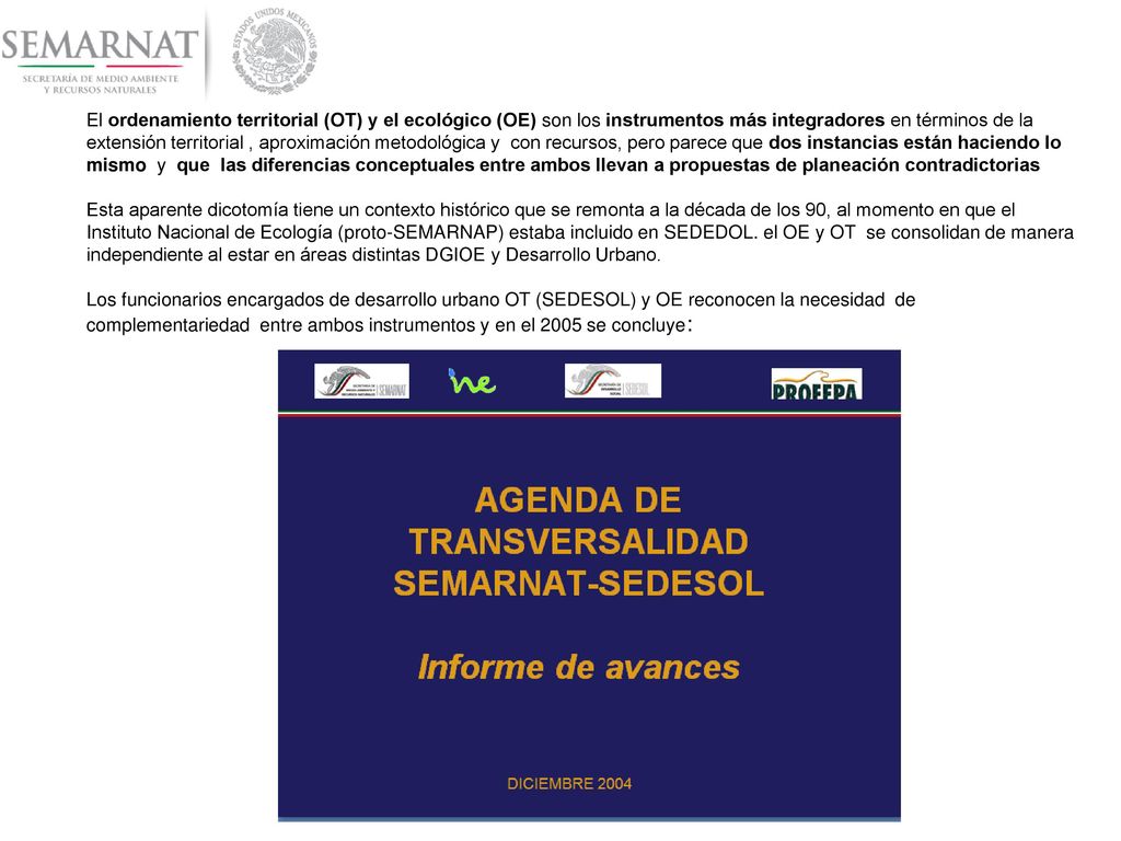 El ordenamiento territorial (OT) y el ecológico (OE) son los instrumentos más integradores en términos de la extensión territorial , aproximación metodológica y con recursos, pero parece que dos instancias están haciendo lo mismo y que las diferencias conceptuales entre ambos llevan a propuestas de planeación contradictorias