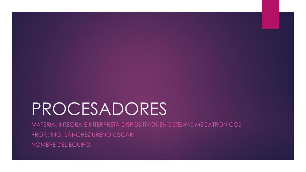 PROCESADORES Materia: integra e interpreta dispositivos en sistemas mecatronicos. Prof.: ing. Sánchez ureño oscar.