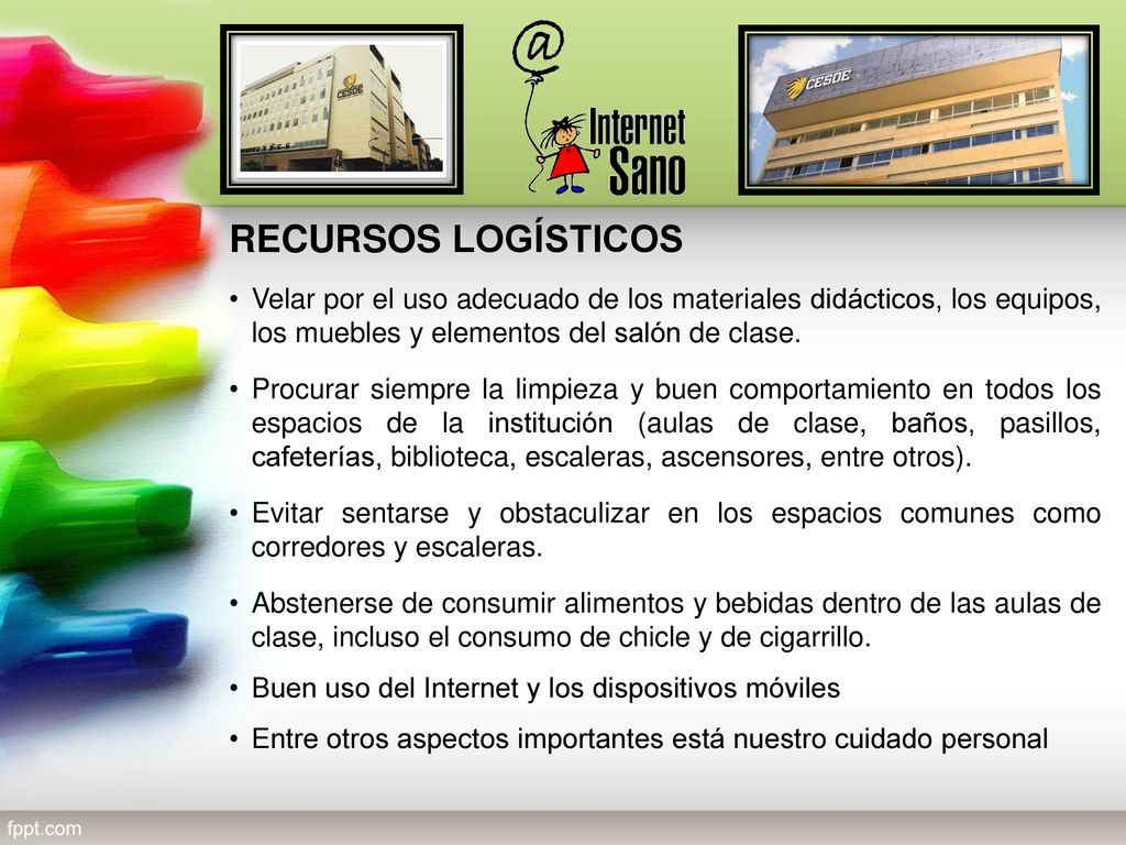 RECURSOS LOGÍSTICOS Velar por el uso adecuado de los materiales didácticos, los equipos, los muebles y elementos del salón de clase.