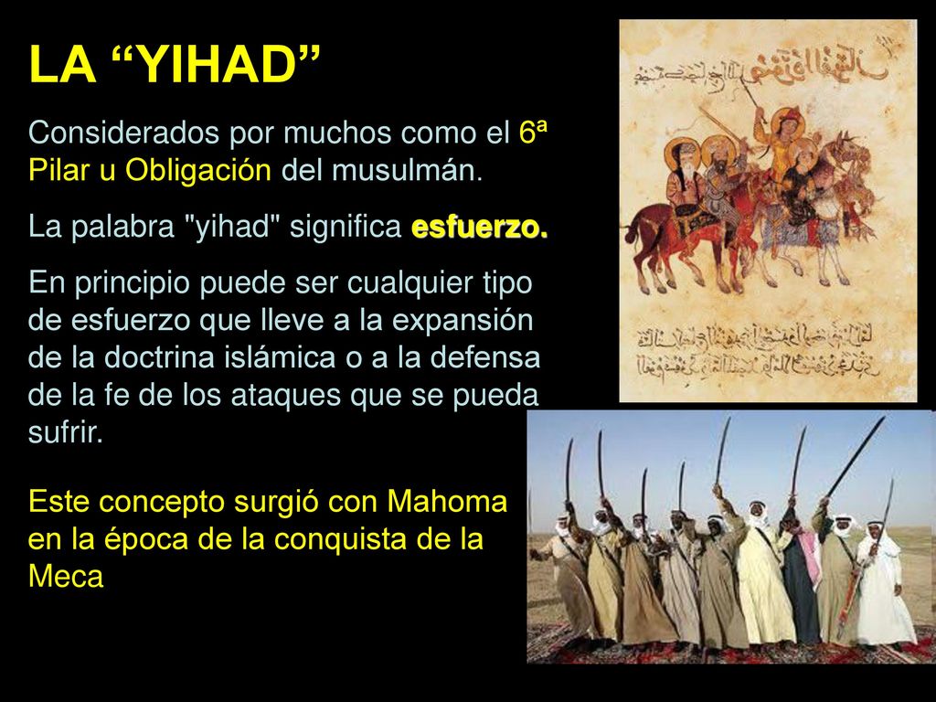 LA YIHAD Considerados por muchos como el 6ª Pilar u Obligación del musulmán. La palabra yihad significa esfuerzo.