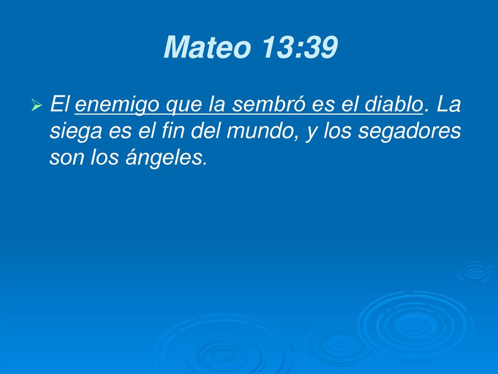 Mateo 13:39 El enemigo que la sembró es el diablo.