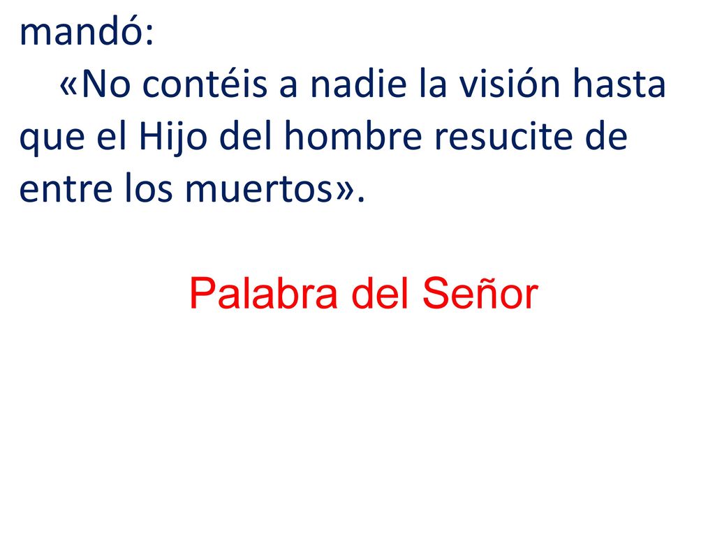 mandó: «No contéis a nadie la visión hasta que el Hijo del hombre resucite de entre los muertos».