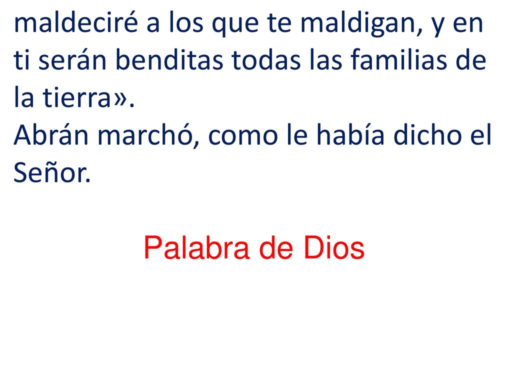 maldeciré a los que te maldigan, y en ti serán benditas todas las familias de la tierra». Abrán marchó, como le había dicho el Señor.