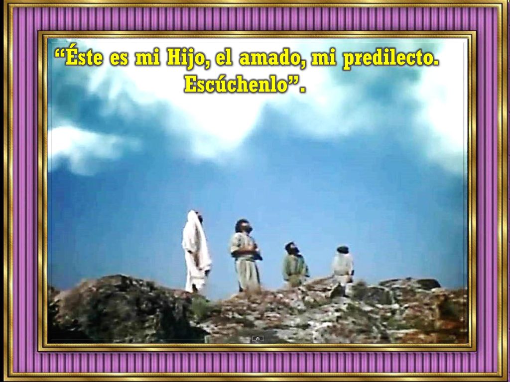 Éste es mi Hijo, el amado, mi predilecto. Escúchenlo .