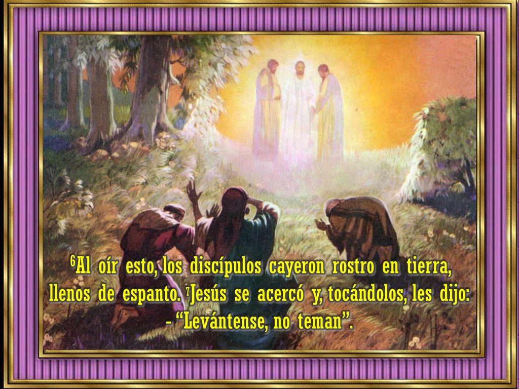 6Al oír esto, los discípulos cayeron rostro en tierra, llenos de espanto.