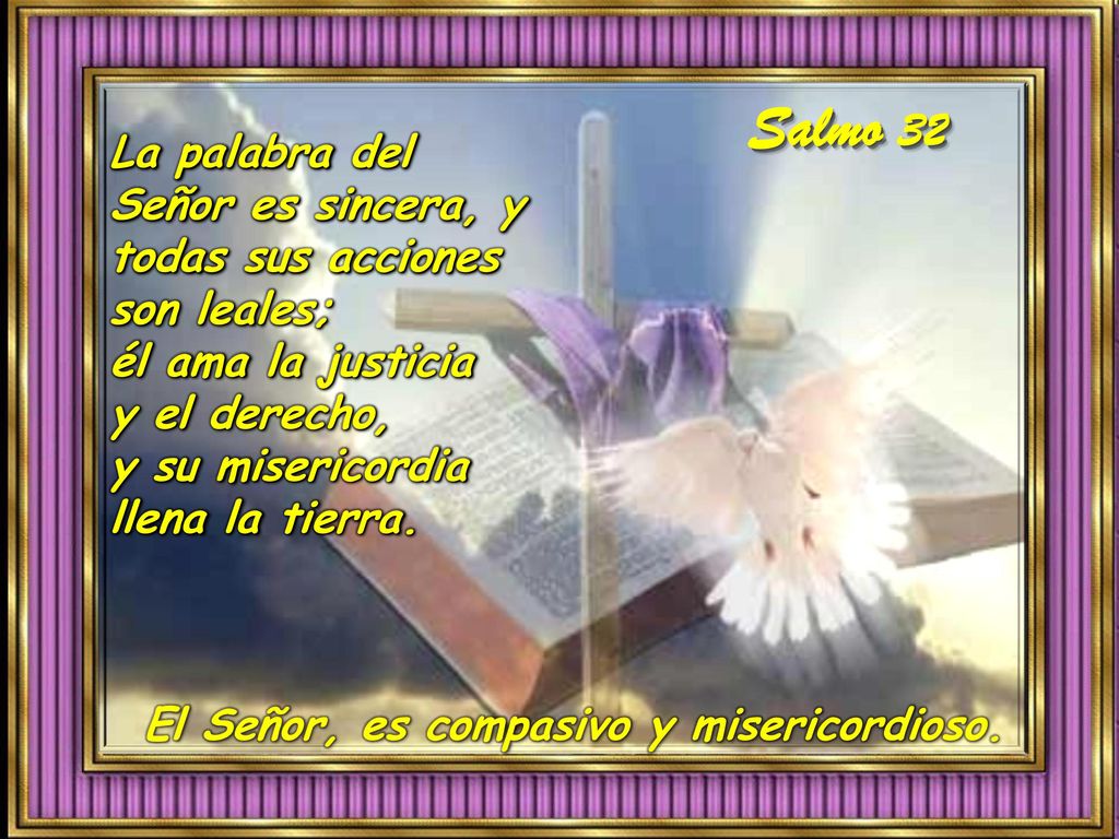 El Señor, es compasivo y misericordioso.