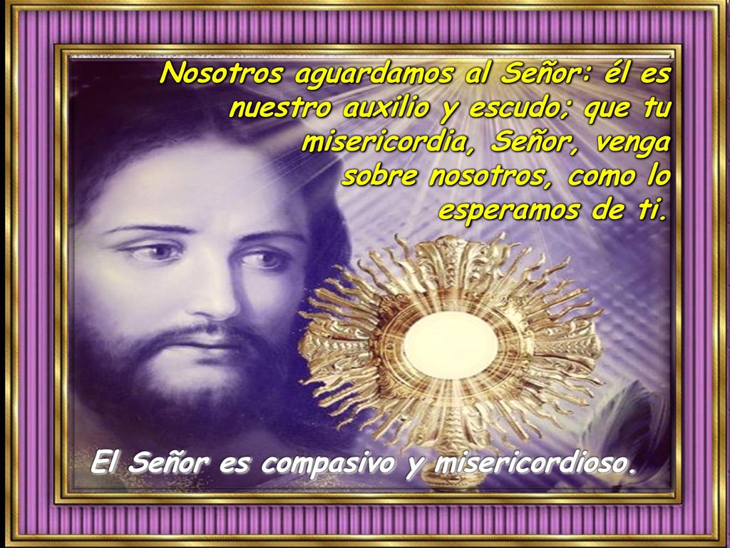 El Señor es compasivo y misericordioso.