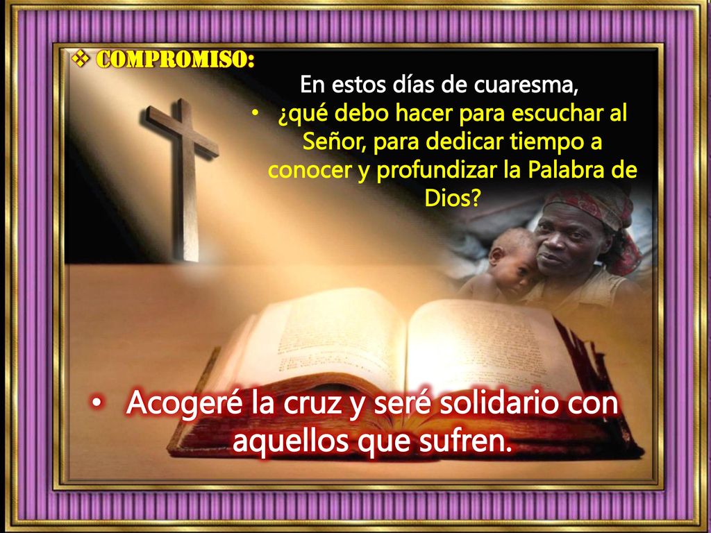 Acogeré la cruz y seré solidario con aquellos que sufren.