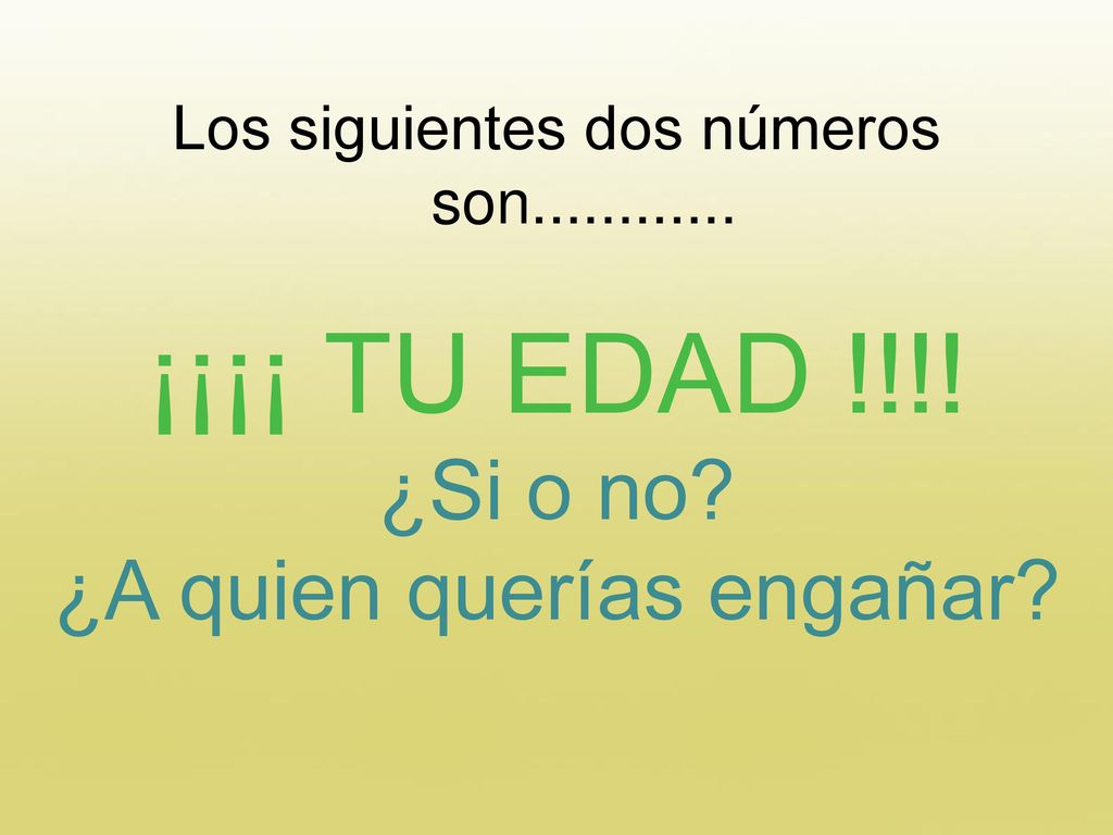 ¡¡¡¡ TU EDAD !!!! ¿Si o no ¿A quien querías engañar