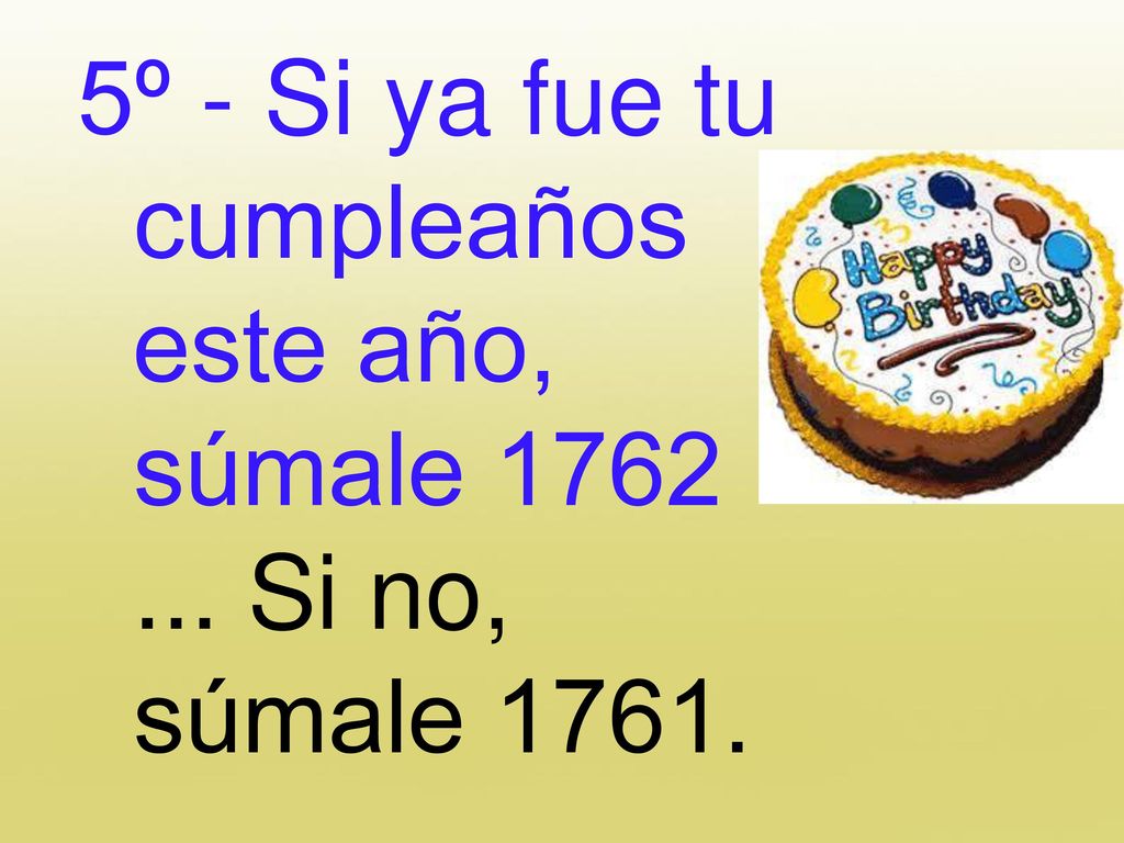 5º - Si ya fue tu cumpleaños este año, súmale Si no, súmale 1761.