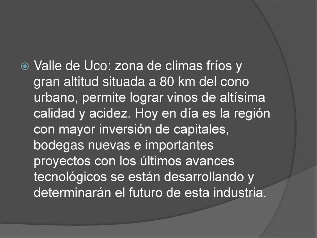 Valle de Uco: zona de climas fríos y gran altitud situada a 80 km del cono urbano, permite lograr vinos de altísima calidad y acidez.
