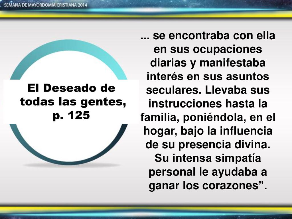 ... se encontraba con ella en sus ocupaciones diarias y manifestaba interés en sus asuntos seculares. Llevaba sus instrucciones hasta la familia, poniéndola, en el hogar, bajo la influencia de su presencia divina. Su intensa simpatía personal le ayudaba a ganar los corazones .
