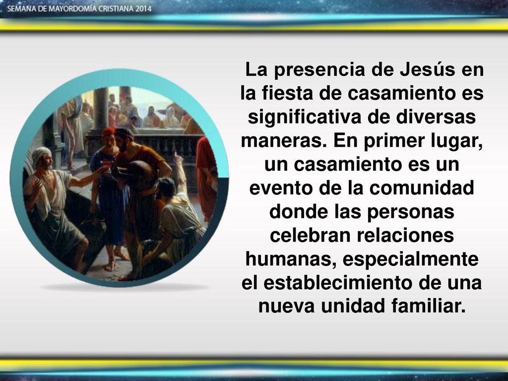 La presencia de Jesús en la fiesta de casamiento es significativa de diversas maneras. En primer lugar, un casamiento es un evento de la comunidad donde las personas celebran relaciones humanas, especialmente el establecimiento de una nueva unidad familiar.