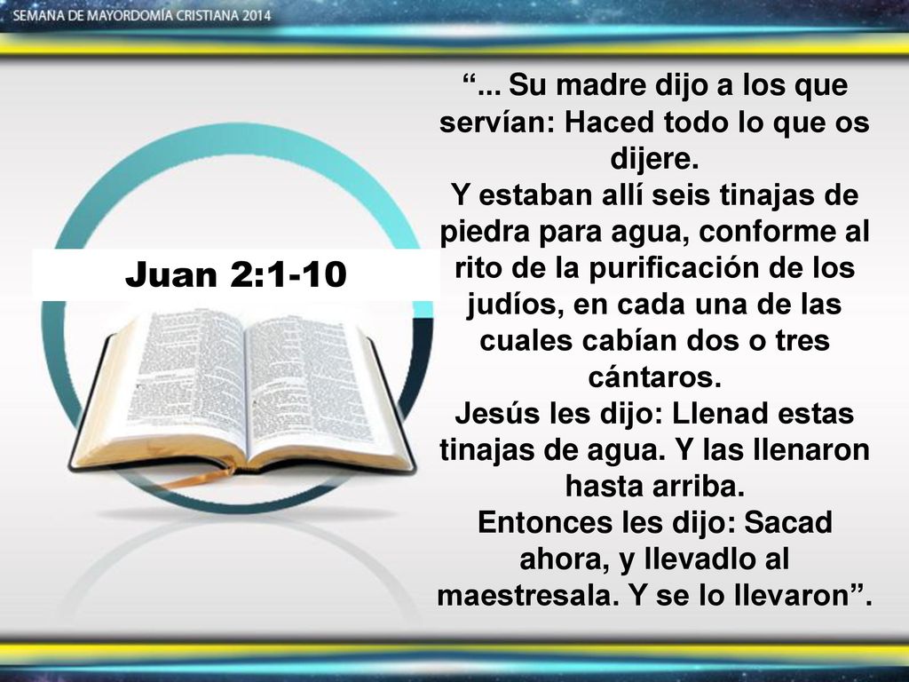 ... Su madre dijo a los que servían: Haced todo lo que os dijere.