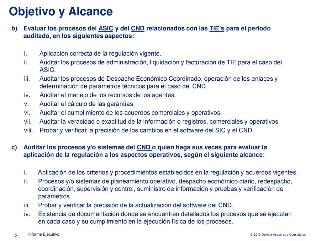 Objetivo y Alcance Evaluar los procesos del ASIC y del CND relacionados con las TIE’s para el período auditado, en los siguientes aspectos: