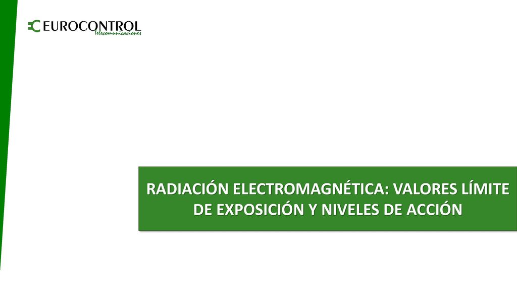 RADIACIÓN ELECTROMAGNÉTICA: VALORES LÍMITE DE EXPOSICIÓN Y NIVELES DE ACCIÓN