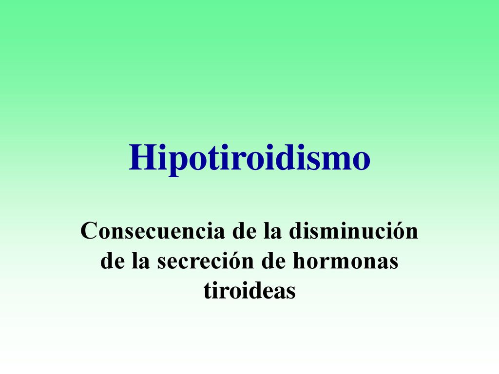 Consecuencia de la disminución de la secreción de hormonas tiroideas
