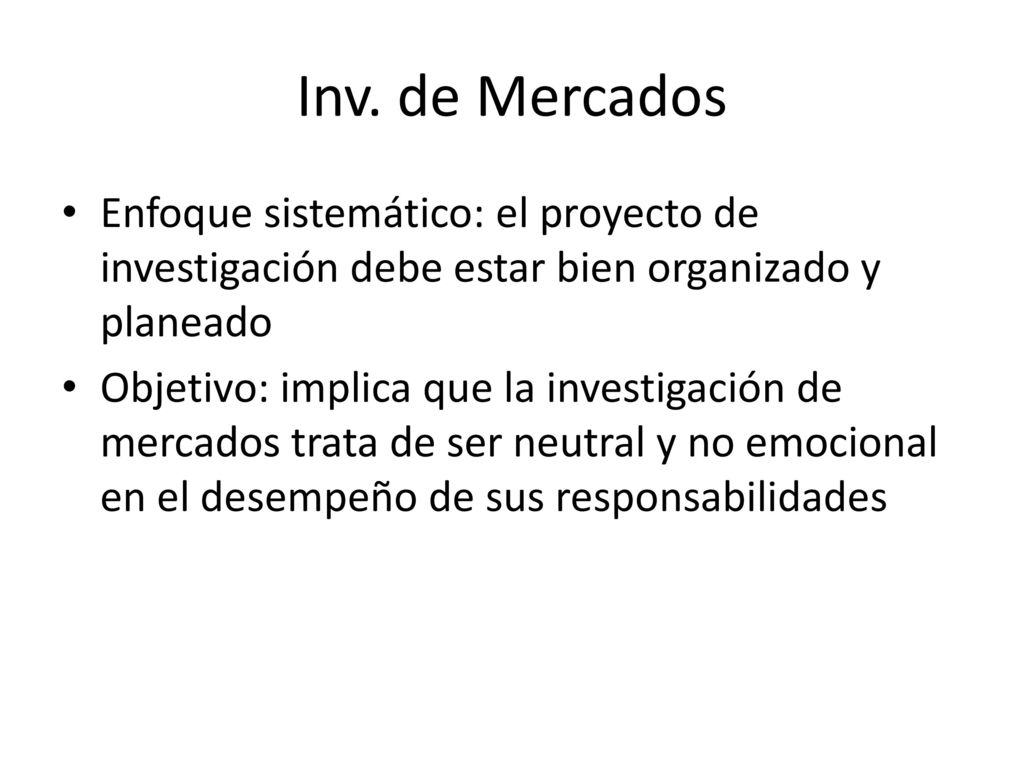 Inv. de Mercados Enfoque sistemático: el proyecto de investigación debe estar bien organizado y planeado.