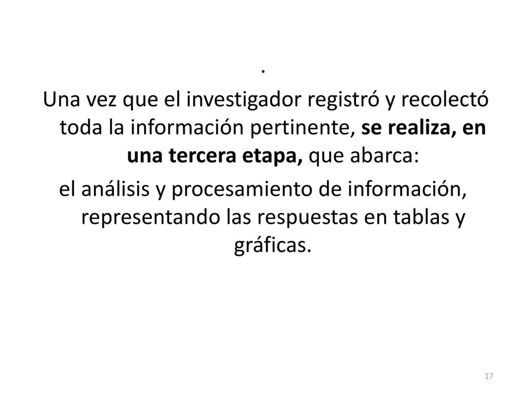 . Una vez que el investigador registró y recolectó toda la información pertinente, se realiza, en una tercera etapa, que abarca: el análisis y procesamiento de información, representando las respuestas en tablas y gráficas.