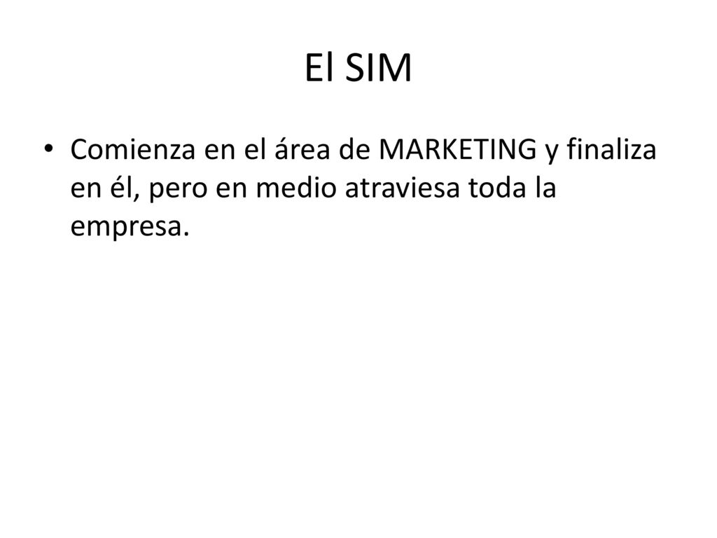 El SIM Comienza en el área de MARKETING y finaliza en él, pero en medio atraviesa toda la empresa.