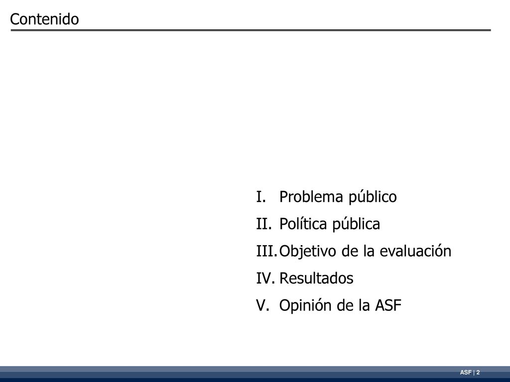 Contenido Problema público Política pública Objetivo de la evaluación Resultados Opinión de la ASF