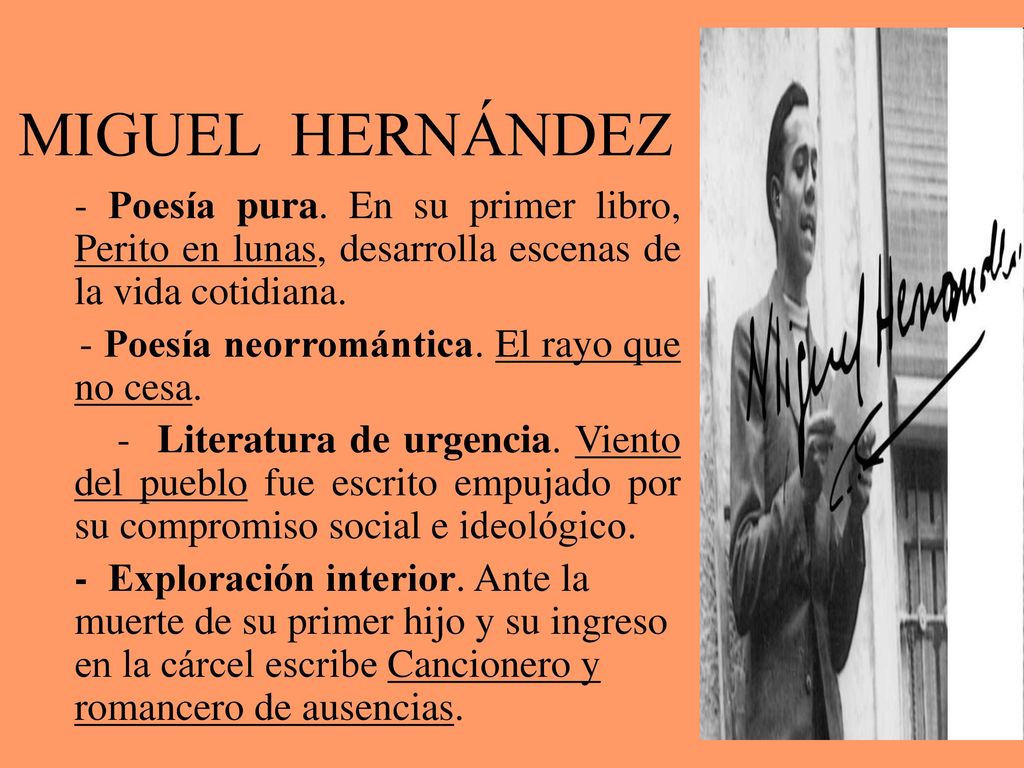 MIGUEL HERNÁNDEZ - Poesía pura. En su primer libro, Perito en lunas, desarrolla escenas de la vida cotidiana.