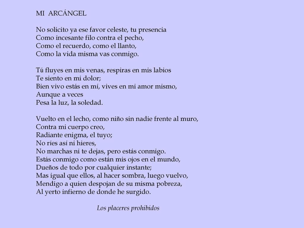 MI ARCÁNGEL No solicito ya ese favor celeste, tu presencia. Como incesante filo contra el pecho,