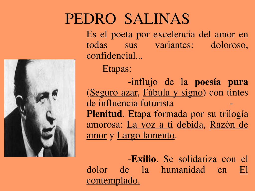 PEDRO SALINAS Es el poeta por excelencia del amor en todas sus variantes: doloroso, confidencial...
