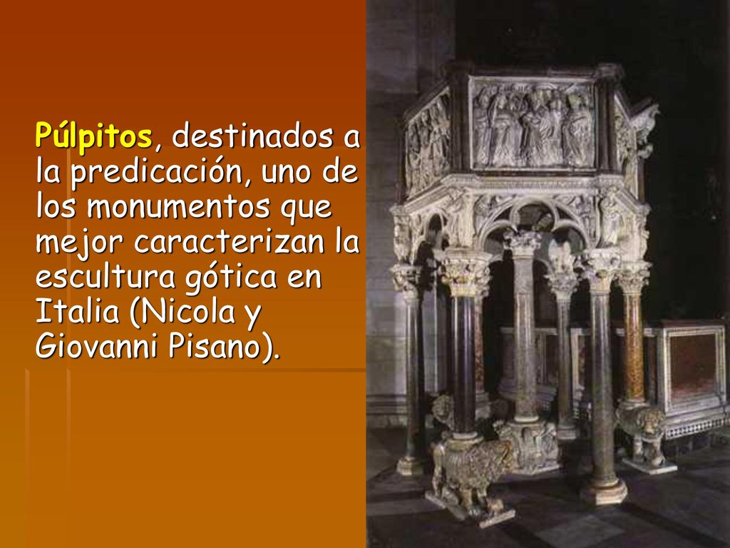 Púlpitos, destinados a la predicación, uno de los monumentos que mejor caracterizan la escultura gótica en Italia (Nicola y Giovanni Pisano).