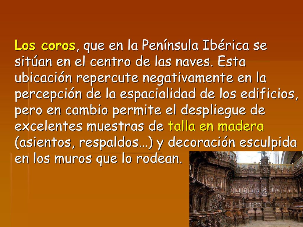 Los coros, que en la Península Ibérica se sitúan en el centro de las naves.