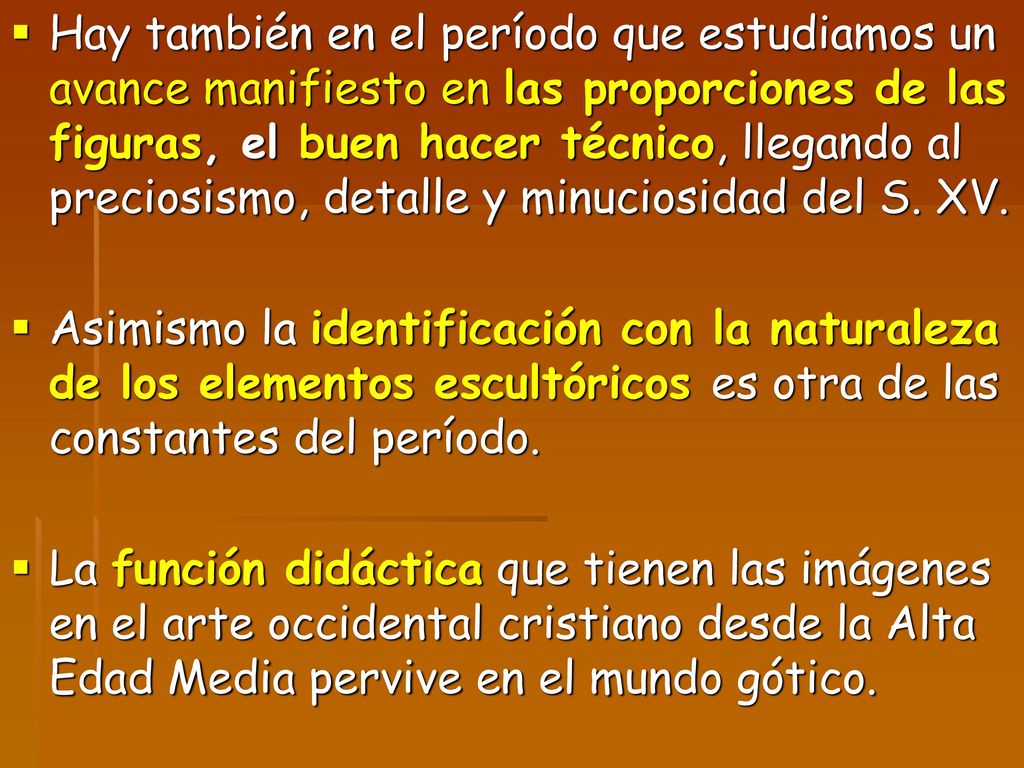 Hay también en el período que estudiamos un avance manifiesto en las proporciones de las figuras, el buen hacer técnico, llegando al preciosismo, detalle y minuciosidad del S. XV.